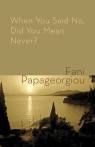 Fani Papageorgiou - When You Said No, Did You Mean Never? - Shearsman 2013