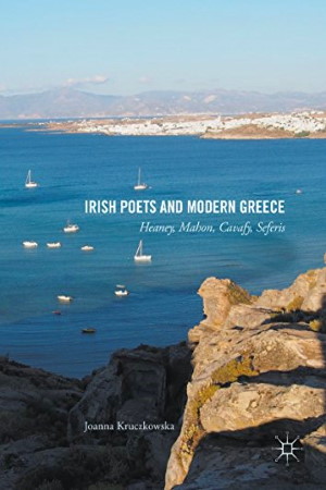 Irish Poets and Modern Greece: Heaney, Mahon, Cavafy, Seferis by Joanna Kruczkowska - Buy at Amazon